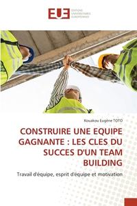 CONSTRUIRE UNE EQUIPE GAGNANTE : LES CLES DU SUCCES D'UN TEAM BUILDING di Kouakou Eugène Toto edito da Éditions universitaires européennes