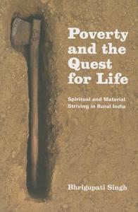 Poverty and the Quest for Life - Spiritual and Material Striving in Rural India di Bhrigupati Singh edito da University of Chicago Press