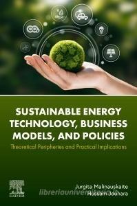 Sustainable Energy Technology, Business Models, and Policies: Theoretical Peripheries and Practical Implications di Jurgita Malinauskaite, Hussam Jouhara edito da ELSEVIER
