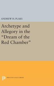 Archetype and Allegory in the Dream of the Red Chamber di Andrew H. Plaks edito da Princeton University Press