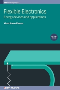 Flexible Electronics: Energy Devices and Applications di Vinod Kumar Khanna edito da IOP PUBL LTD