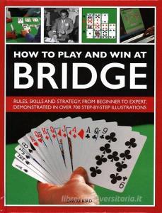 How to Play and Win at Bridge di David Bird edito da Anness Publishing