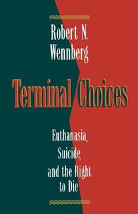 Terminal Choices: Euthanasia, Suicide, and the Right to Die di Robert N. Wennberg edito da WILLIAM B EERDMANS PUB CO