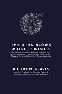 The Wind Blows Where It Wishes di Robert W Graves edito da Inherence LLC
