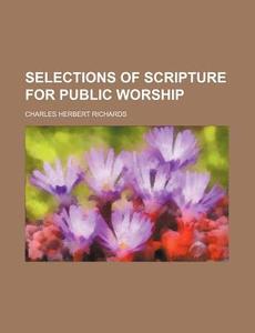 Selections Of Scripture For Public Worsh di Charles Herbert Richards edito da Rarebooksclub.com