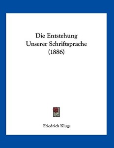Die Entstehung Unserer Schriftsprache (1886) di Friedrich Kluge edito da Kessinger Publishing