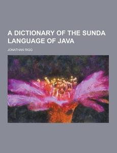 A Dictionary Of The Sunda Language Of Java di Professor Jonathan Rigg edito da Theclassics.us