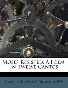 Moses Resisted. A Poem, In Twelve Cantos edito da Nabu Press