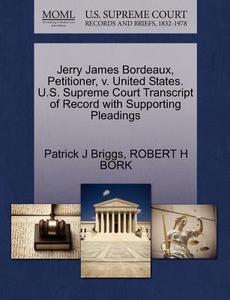 Jerry James Bordeaux, Petitioner, V. United States. U.s. Supreme Court Transcript Of Record With Supporting Pleadings di Patrick J Briggs, Robert H Bork edito da Gale, U.s. Supreme Court Records
