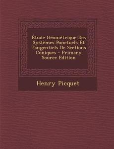 Etude Geometrique Des Systemes Ponctuels Et Tangentiels de Sections Coniques di Henry Picquet edito da Nabu Press