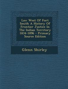 Law West of Fort Smith a History of Frontier Justice in the Indian Territory 1834-1896 di Glenn Shirley edito da Nabu Press