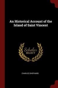 An Historical Account of the Island of Saint Vincent di Charles Shephard edito da CHIZINE PUBN