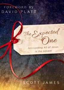 The Expected One: Anticipating All of Jesus in the Advent di Scott James edito da B&H PUB GROUP