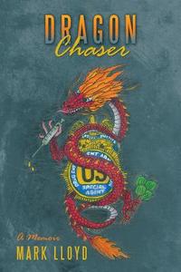 Dragon Chaser: A Memoir di Mark Lloyd edito da AUTHORHOUSE