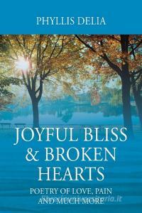 Joyful Bliss & Broken Hearts: Poetry of Love, Pain and Much More di Phyllis Delia edito da OUTSKIRTS PR