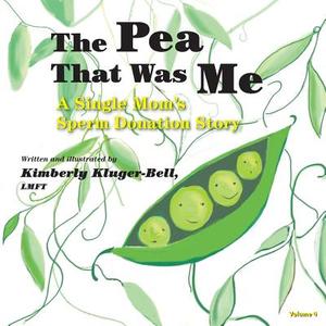 The Pea That Was Me (Volume 4): A Single Mom's/Sperm Donation Children's Story di Lmft Kimberly Kluger-Bell, Kimberly Kluger-Bell edito da Createspace