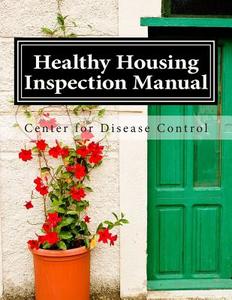 Healthy Housing Inspection Manual: U.S. Department of Health and Human Services di Center For Disease Control edito da Createspace