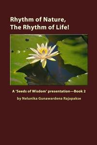 Rhythm of Nature, the Rhythm of Life!: A 'Seeds of Wisdom' Presentation - Book 2 di Nelunika Gunawardena Rajapakse edito da Createspace