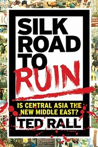 Silk Road to Ruin: Is Central Asia the New Middle East? di Ted Rall edito da Nantier Beall Minoustchine Publishing