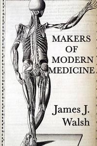 Makers of Modern  Medicine di James J. Walsh edito da SMK Books