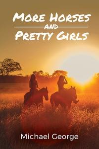 More Horses And Pretty Girls di Michael George edito da Stratton Press