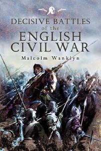 Decisive Battles of the English Civil War di Malcolm Wanklyn edito da Pen & Sword Books Ltd