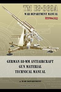 TM E9-369A German 88-mm Antiaircraft Gun Material Technical Manual di War Department edito da Periscope Film LLC