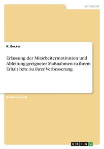 Erfassung der Mitarbeitermotivation und Ableitung geeigneter Maßnahmen zu ihrem Erhalt bzw. zu ihrer Verbesserung di K. Becker edito da GRIN Verlag