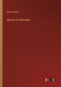 Meister-Erzählungen di Maxim Gorki edito da Outlook Verlag