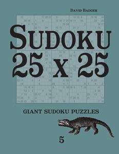 Sudoku 25 X 25: Giant Sudoku Puzzles 5 di David Badger edito da Udv