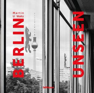 Berlin Unseen di Martin U. Waltz edito da TeNeues Publishing UK Ltd