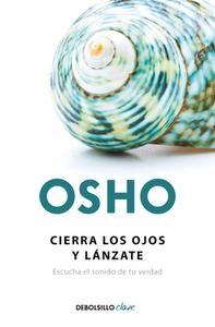 Cierra Los Ojos Y Lánzate: Escucha El Sonido de Tu Verdad / Close Your Eyes and Go for It di Osho edito da DEBOLSILLO