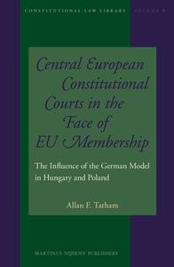 Central European Constitutional Courts in the Face of EU Membership: The Influence of the German Model in Hungary and Po di Allan F. Tatham edito da MARTINUS NIJHOFF PUBL