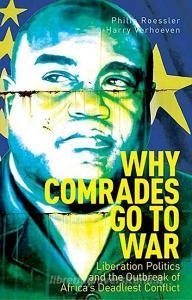 Why Comrades Go to War: Liberation Politics and the Outbreak of Africa's Deadliest Conflict di Philip Roessler, Harry Verhoeven edito da OXFORD UNIV PR