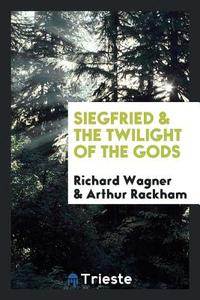Siegfried & the Twilight of the Gods di Richard Wagner edito da LIGHTNING SOURCE INC