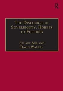 The Discourse of Sovereignty, Hobbes to Fielding di Professor Stuart Sim, David Walker edito da Taylor & Francis Ltd