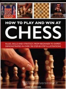 How to Play and Win at Chess di John Saunders edito da Anness Publishing