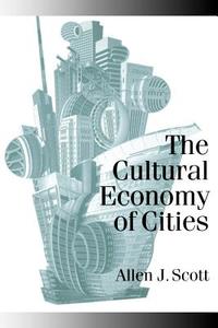 The Cultural Economy of Cities di Allen J. Scott, Scott edito da Sage Publications UK