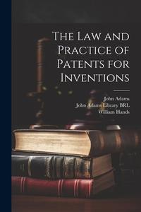 The Law and Practice of Patents for Inventions di John Adams, William Hands edito da LEGARE STREET PR