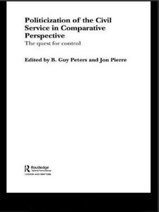 The Politicization of the Civil Service in Comparative Perspective di B. Guy Peters edito da Routledge