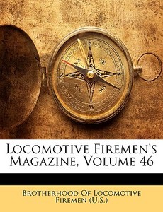 Locomotive Firemen's Magazine, Volume 46 edito da Nabu Press