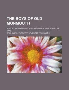The Boys Of Old Monmouth; A Story Of Washington's Campaign In New Jersey In 1778 di Everett Titsworth Tomlinson edito da General Books Llc