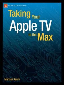 Taking Your Apple TV to the Max di Marziah Karch edito da SPRINGER NATURE
