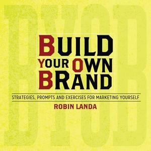 Build Your Own Brand: Strategies, Prompts and Exercises for Marketing Yourself di Robin Landa edito da HOW BOOKS