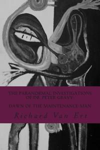 The Paranormal Investigations of Dr. Peter Gravy: Dawn of the Maintenance Man di Richard Van Ert edito da Createspace