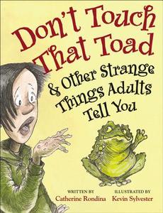 Don't Touch That Toad and Other Strange Things Adults Tell You di Catherine Rondina edito da Kids Can Press