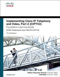 Implementing Cisco IP Telephony and Video, Part 2 (CIPTV2) Foundation Learning Guide (CCNP Collaboration Exam 300-075 CI di William Alexander Hannah, Akhil Behl edito da Pearson Education (US)