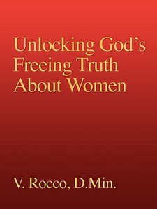 Unlocking God's Freeing Truth about Women di V. Rocco edito da XULON PR