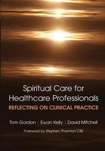 Reflecting on Clinical Practice Spiritual Care for Healthcare Professionals di Tom Gordon, Ewan Kelly, David Mitchell edito da Taylor & Francis Ltd