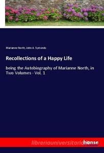 Recollections of a Happy Life di Marianne North, John A. Symonds edito da hansebooks